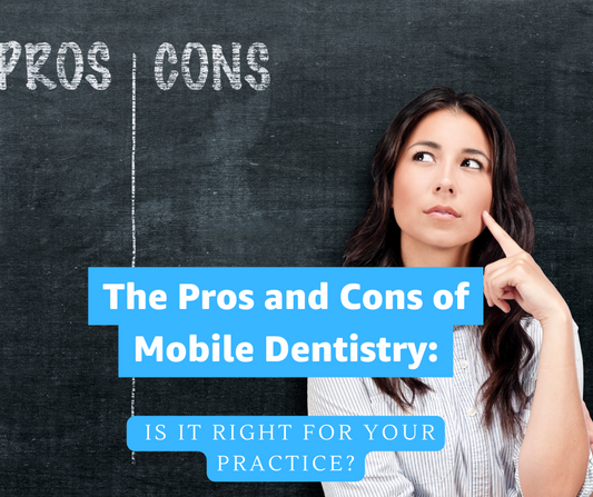 The Pros and Cons of Mobile Dentistry: Is it Right for Your Practice?