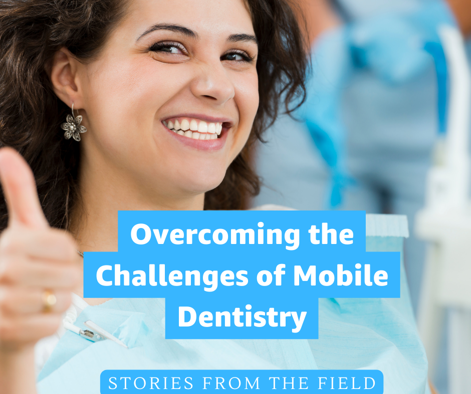 Overcoming the Challenges of Mobile Dentistry: Stories from the Field