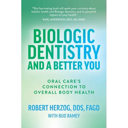 Biologic Dentistry and a Better You: Oral Care's Connection to Overall Body Health - Paperback